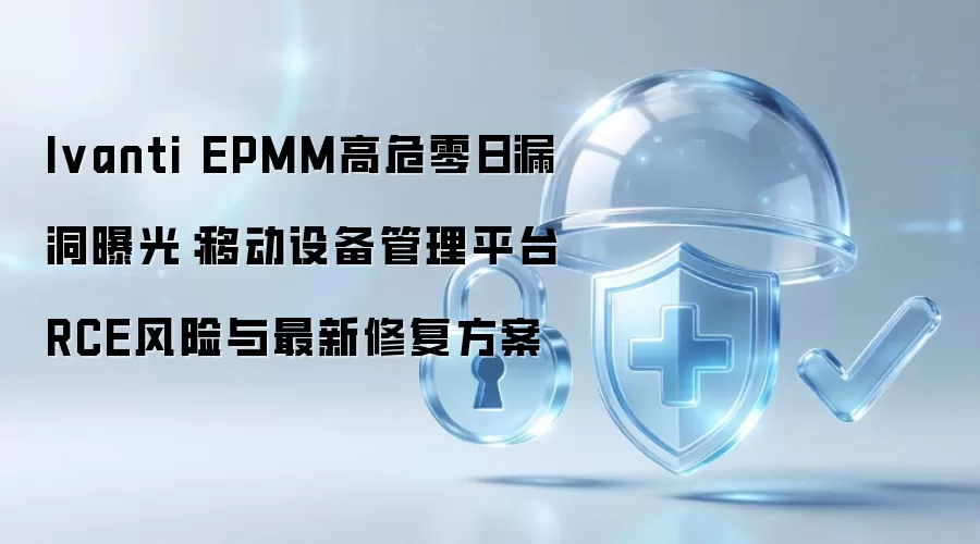 Ivanti EPMM高危零日漏洞曝光:移动设备管理平台RCE风险与最新修复方案