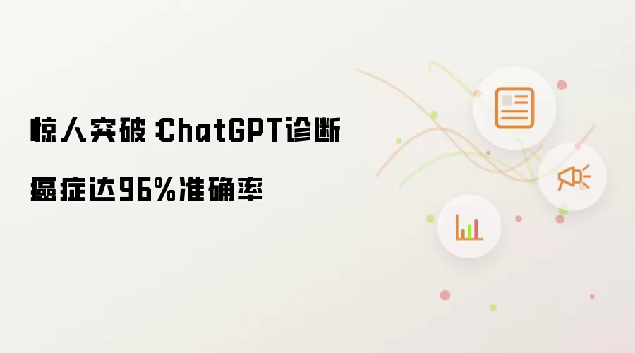 惊人突破:ChatGPT诊断癌症达96%准确率