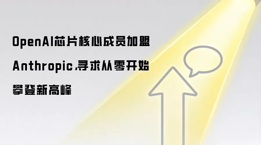 OpenAI芯片核心成员加盟Anthropic，寻求从零开始攀登新高峰