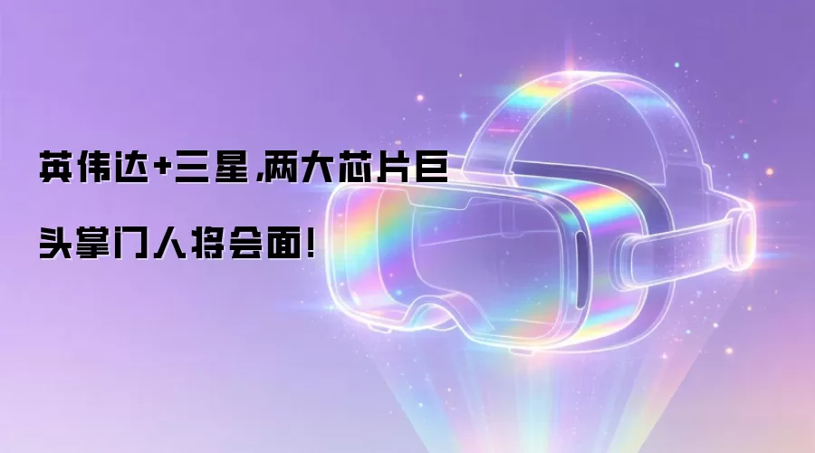 英伟达+三星，两大芯片巨头掌门人将会面！