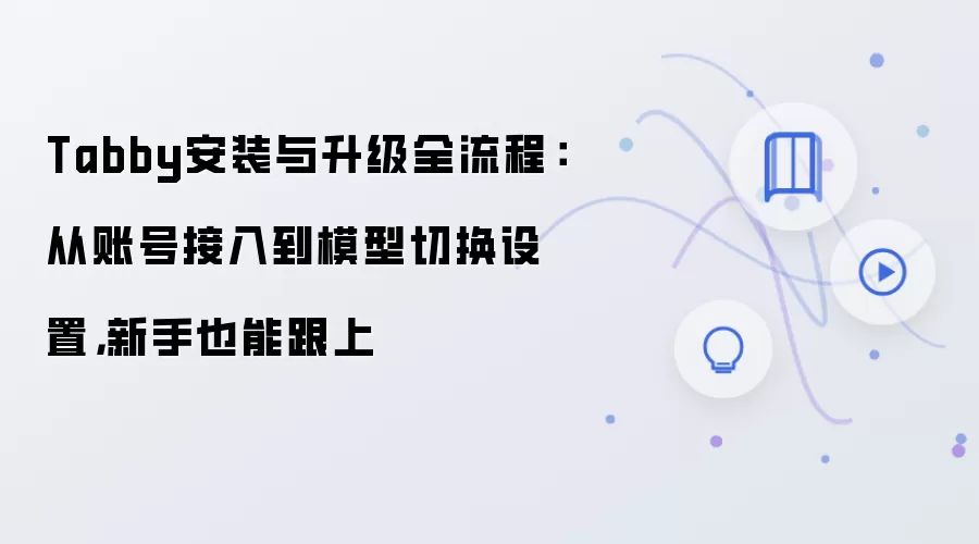 Tabby安装与升级全流程:从账号接入到模型切换设置,新手也能跟上