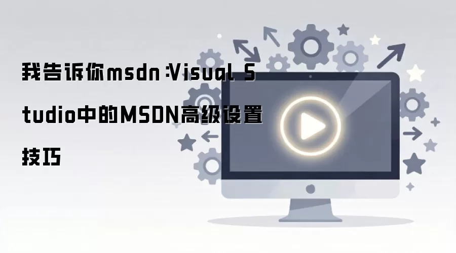 我告诉你msdn:Visual Studio中的MSDN高级设置技巧