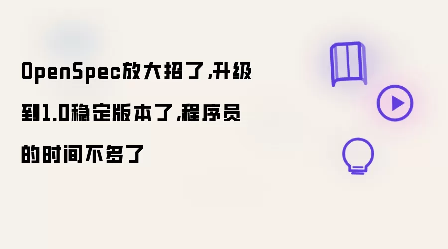 OpenSpec放大招了,升级到1.0稳定版本了,程序员的时间不多了