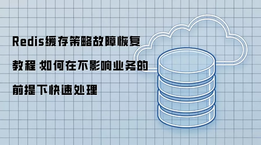 Redis缓存策略故障恢复教程：如何在不影响业务的前提下快速处理