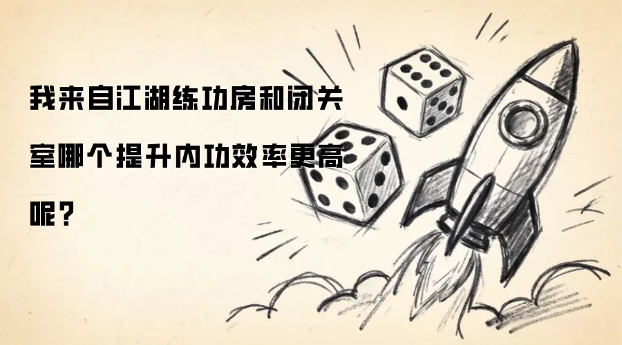 我来自江湖练功房和闭关室哪个提升内功效率更高呢？