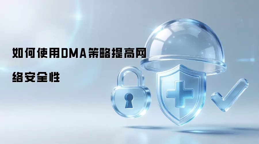 如何使用DMA策略提高网络安全性