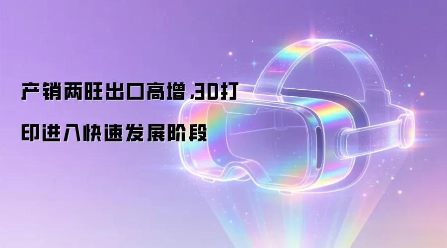 产销两旺出口高增，3D打印进入快速发展阶段