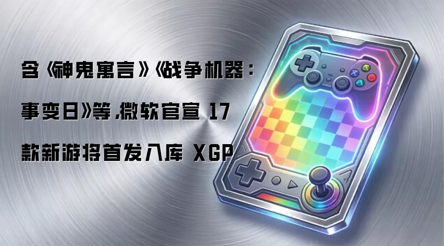 含《神鬼寓言》《战争机器：事变日》等，微软官宣 17 款新游将首发入库 XGP