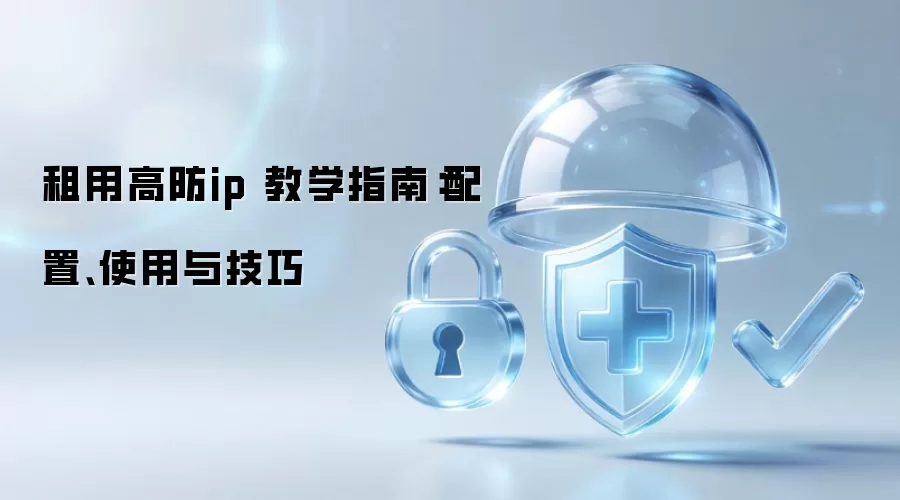 租用高防ip 教学指南:配置、使用与技巧