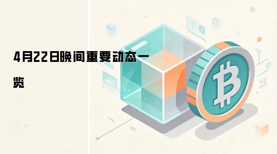 4月22日晚间重要动态一览