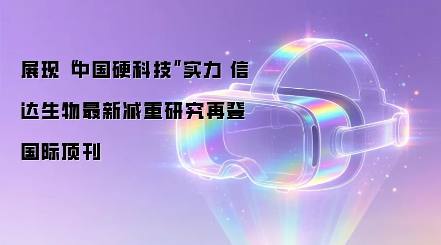 展现“中国硬科技”实力 信达生物最新减重研究再登国际顶刊