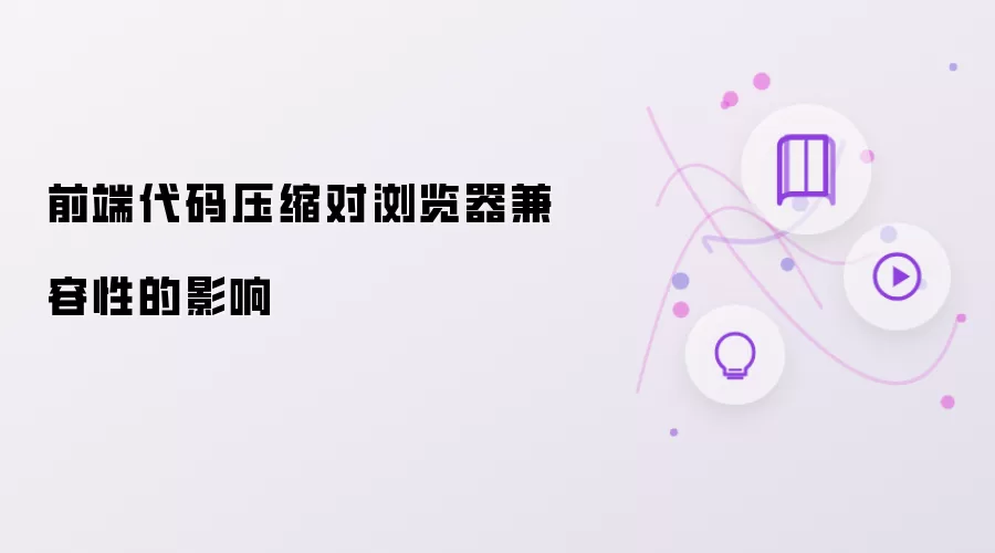 前端代码压缩对浏览器兼容性的影响