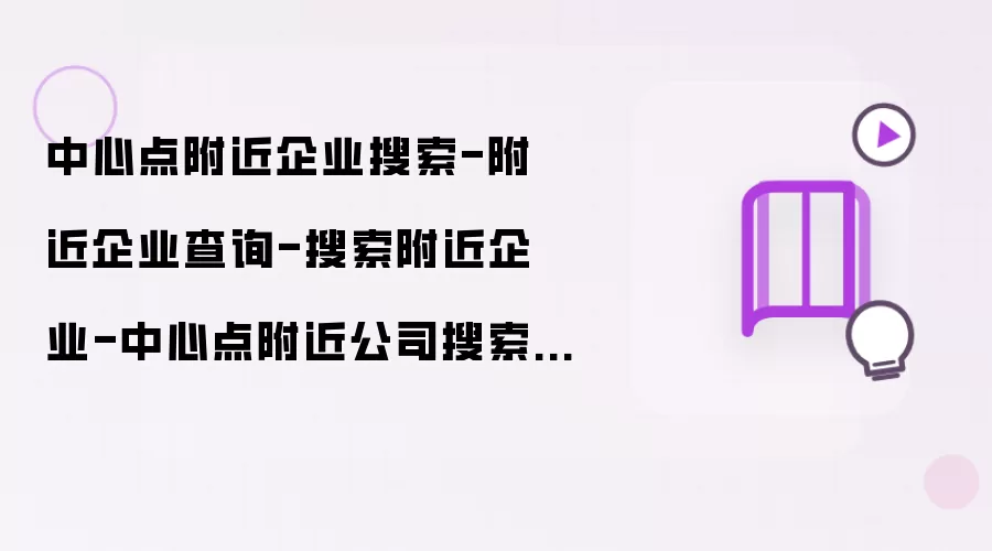 中心点附近企业搜索-附近企业查询-搜索附近企业-中心点附近公司搜索API接口介绍
