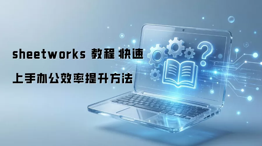 sheetworks 教程:快速上手办公效率提升方法