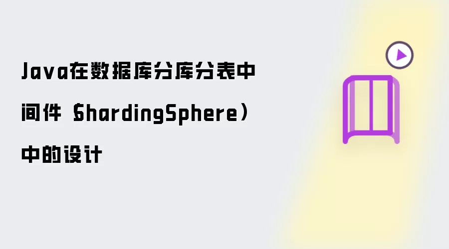 Ja va在数据库分库分表中间件（ShardingSphere）中的设计