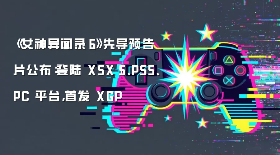 《女神异闻录６》先导预告片公布：登陆 XSX