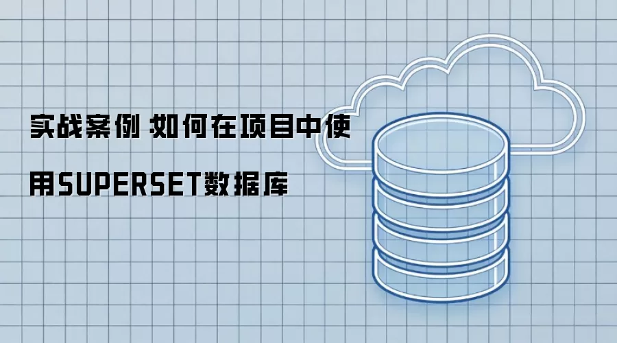实战案例:如何在项目中使用SUPERSET数据库