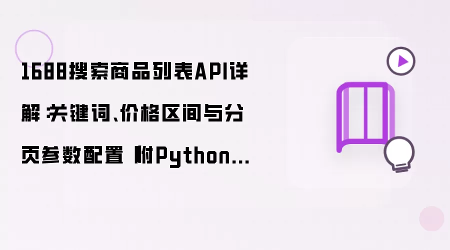 1688搜索商品列表API详解:关键词、价格区间与分页参数配置(附Python源码)