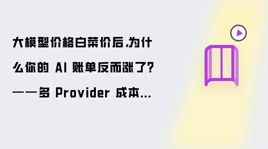 大模型价格白菜价后，为什么你的 AI 账单反而涨了？——多 Provider 成本失控的技术解法