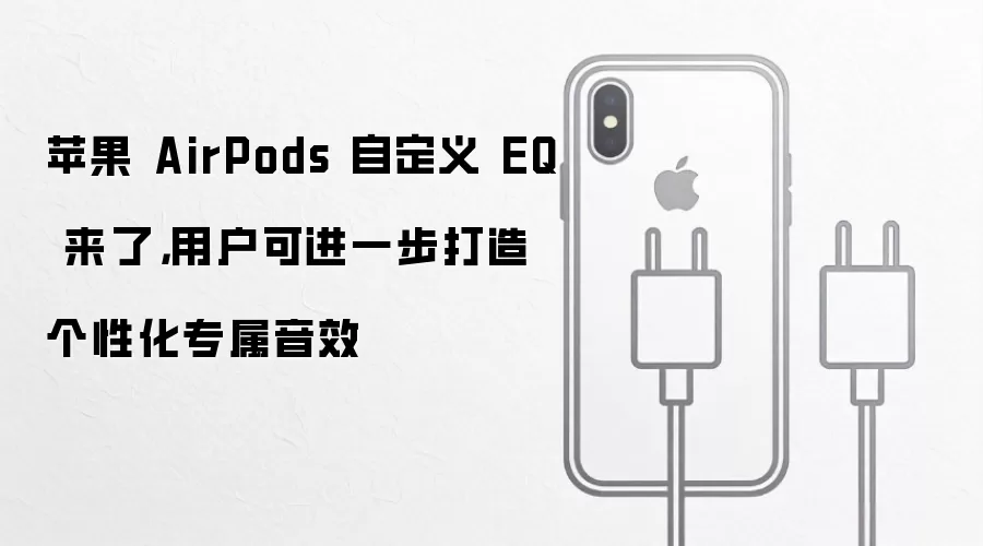 苹果 AirPods 自定义 EQ 来了，用户可进一步打造个性化专属音效