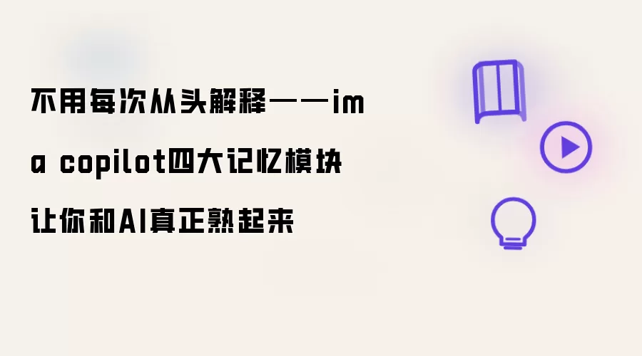 不用每次从头解释——ima copilot四大记忆模块让你和AI真正熟起来