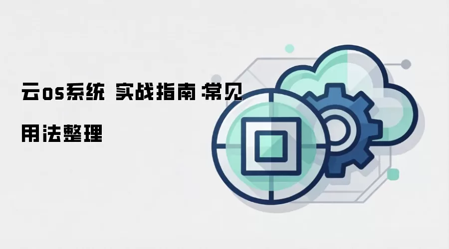 云os系统 实战指南:常见用法整理