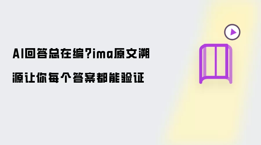 AI回答总在编？ima原文溯源让你每个答案都能验证