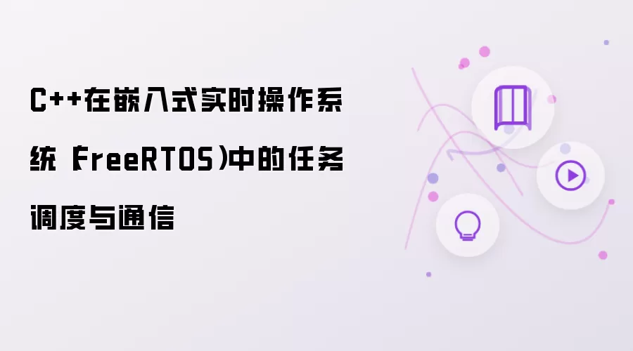 C++在嵌入式实时操作系统（FreeRTOS）中的任务调度与通信