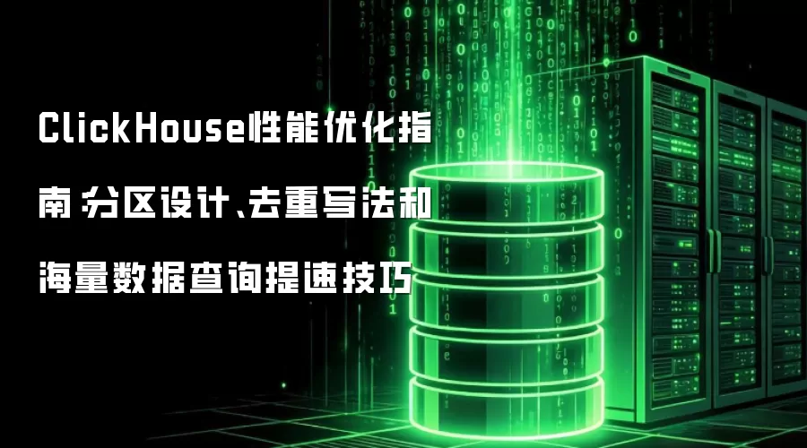ClickHouse性能优化指南：分区设计、去重写法和海量数据查询提速技巧