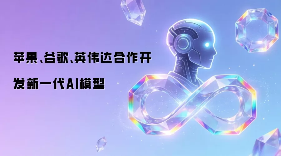 苹果、谷歌、英伟达合作开发新一代AI模型