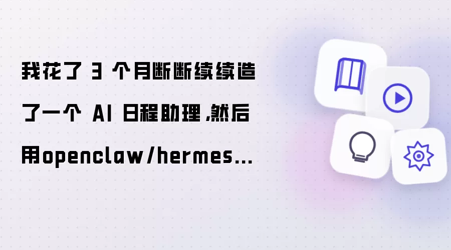 我花了 3 个月断断续续造了一个 AI 日程助理,然后用openclaw/hermes把它给优化了