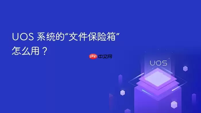 UOS 系统的“文件保险箱”怎么用？