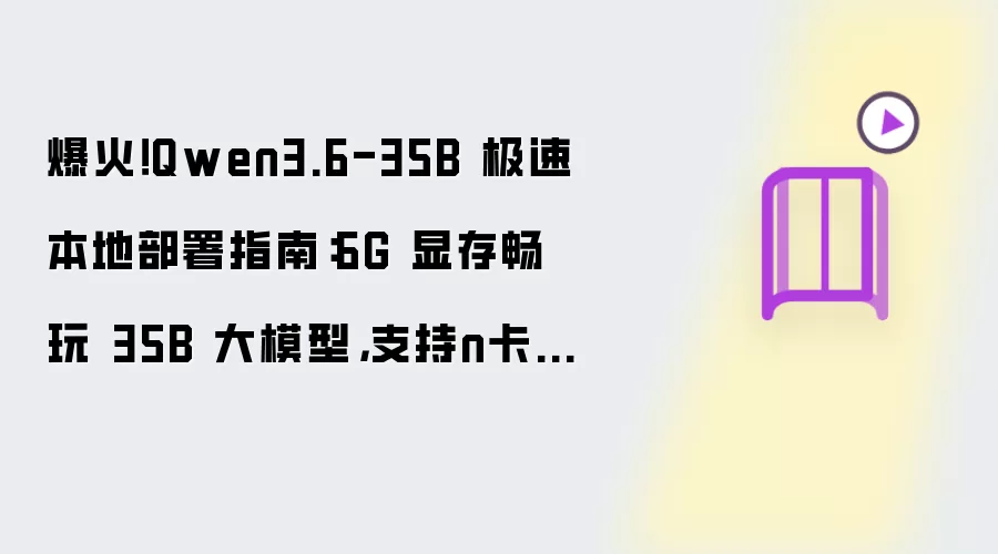 爆火！Qwen3.6-35B 极速本地部署指南：6G 显存畅玩 35B 大模型，支持n卡、a卡、i卡，支持问、mac、Linux.本地 AI 彻底自由了！