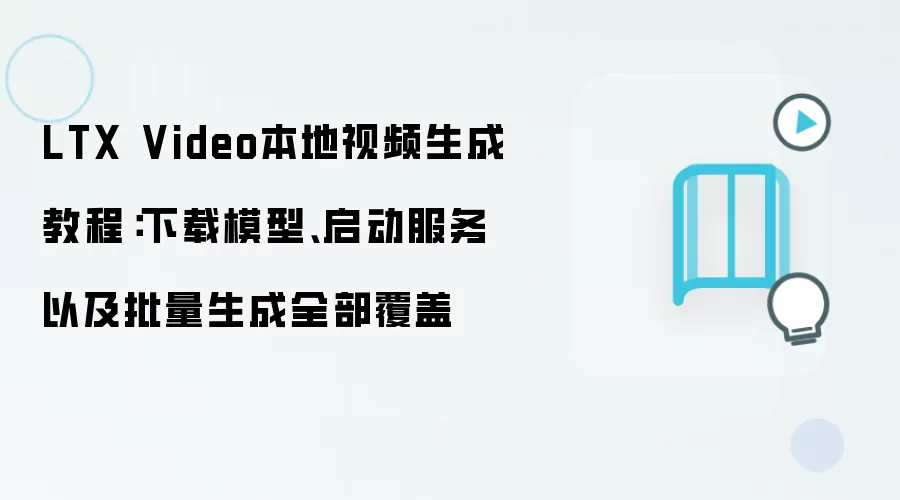 LTX Video本地视频生成教程:下载模型、启动服务以及批量生成全部覆盖