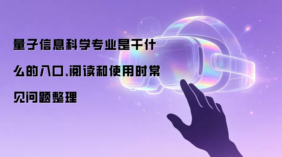 量子信息科学专业是干什么的入口、阅读和使用时常见问题整理
