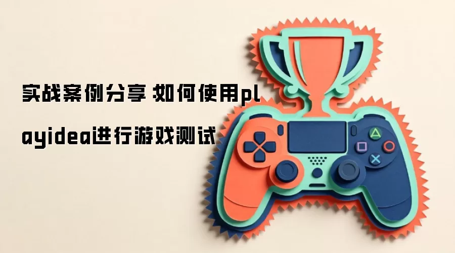 实战案例分享：如何使用playidea进行游戏测试