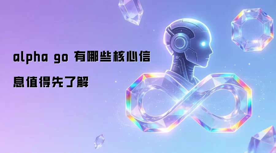alpha go 有哪些核心信息值得先了解