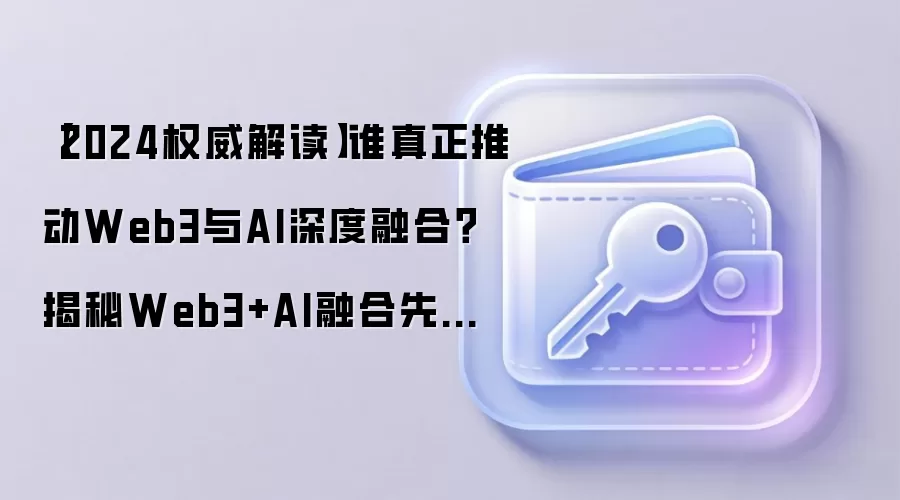 【2024权威解读】谁真正推动Web3与AI深度融合?揭秘Web3+AI融合先锋人物与技术实践