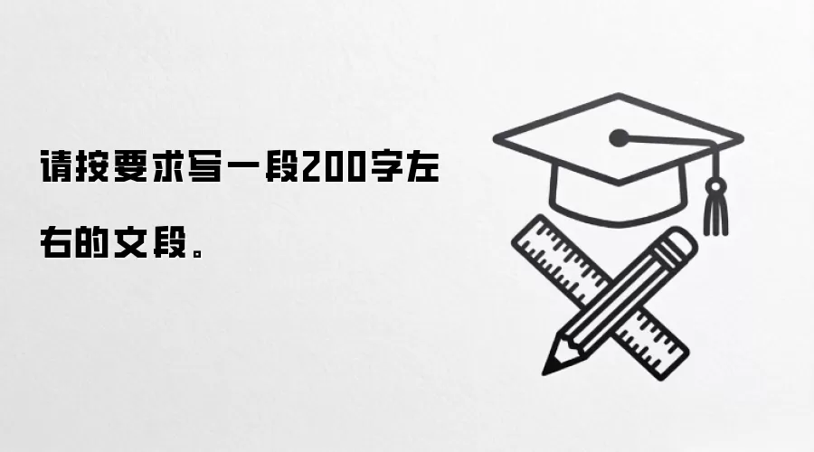 请按要求写一段200字左右的文段。