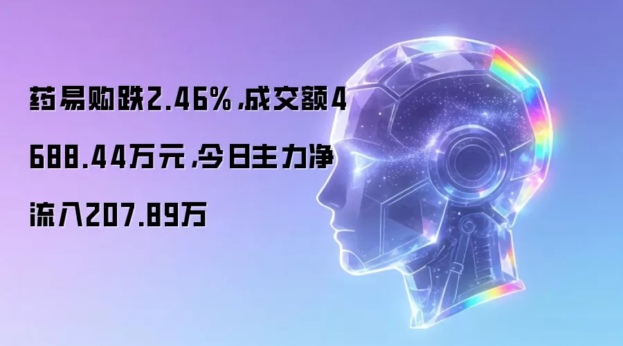 药易购跌2.46%,成交额4688.44万元,今日主力净流入207.89万