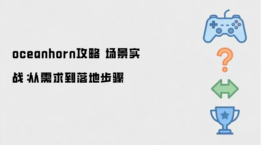 oceanhorn攻略 场景实战：从需求到落地步骤