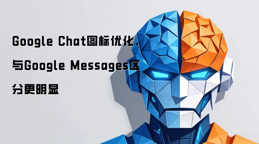 Google Chat图标优化，与Google Messages区分更明显