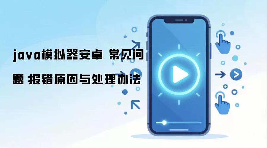 ja va模拟器安卓 常见问题:报错原因与处理办法
