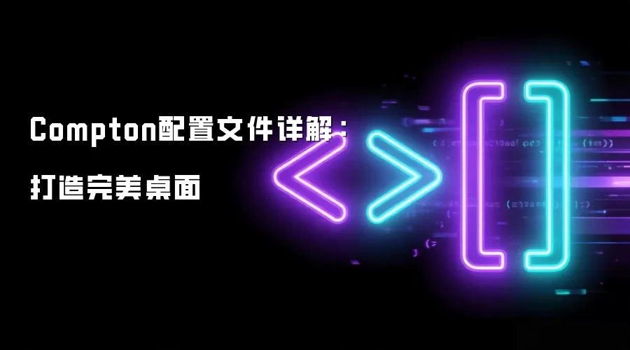 Compton配置文件详解:打造完美桌面