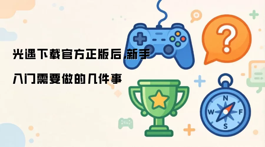 光遇下载官方正版后,新手入门需要做的几件事