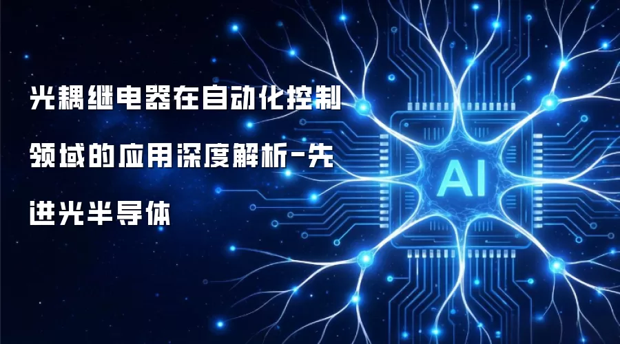 光耦继电器在自动化控制领域的应用深度解析-先进光半导体