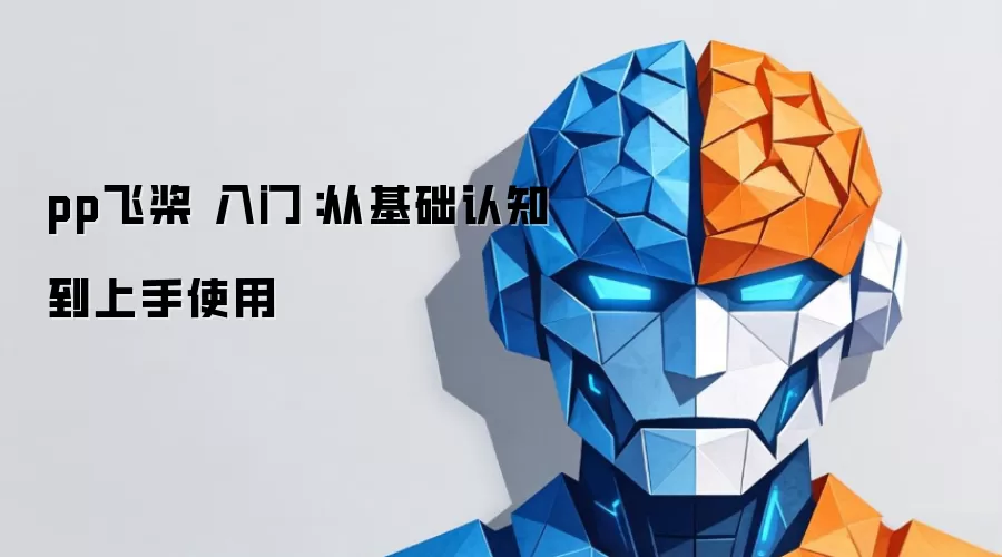 pp飞桨 入门：从基础认知到上手使用