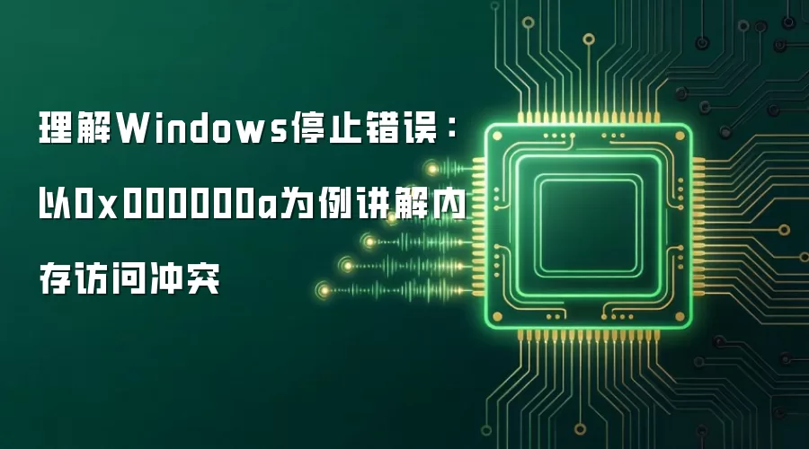 理解Windows停止错误:以0x000000a为例讲解内存访问冲突