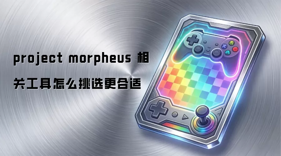 project morpheus 相关工具怎么挑选更合适
