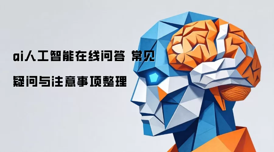 ai人工智能在线问答 常见疑问与注意事项整理